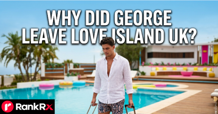 why-did-george-leave-love-island-uk